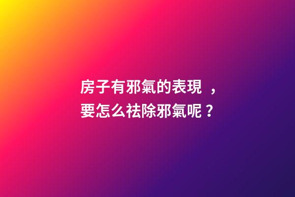 房子有邪氣的表現，要怎么祛除邪氣呢？